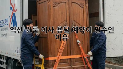 익산 원룸 이사? 용달 예약이 필수인 이유!