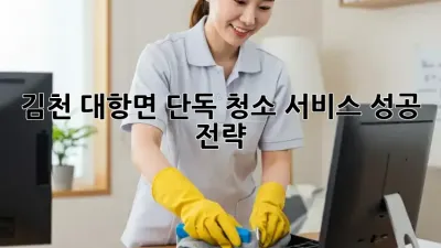 김천 대항면 단독 청소 서비스 성공 전략